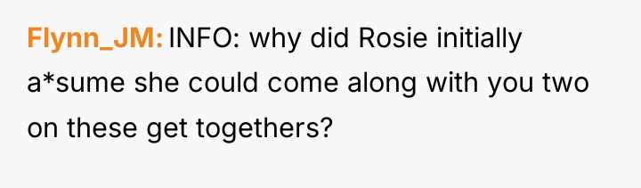Flynn_JM INFO: why did Rosie initially a*sume she could come...