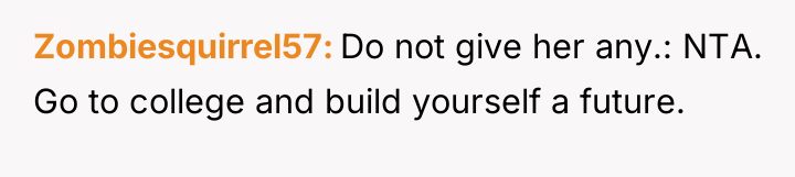 Zombiesquirrel57 Do not give her any.: NTA. Go to college...
