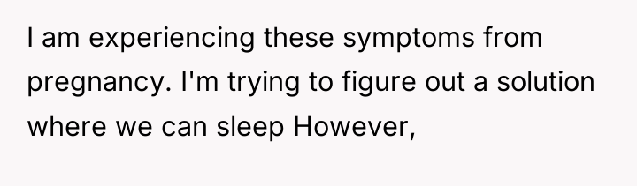 I am experiencing these symptoms from pregnancy. I'm trying to...