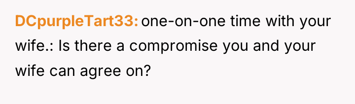 DCpurpleTart33 one-on-one time with your wife.: Is there a compromise...