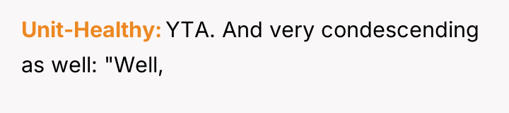 Unit-Healthy YTA. And very condescending as well: "Well,