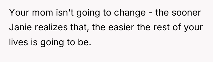 Your mom isn't going to change - the sooner Janie...