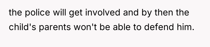 the police will get involved and by then the child's...