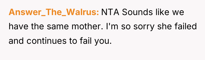 Answer_The_Walrus NTA Sounds like we have the same mother. I'm...