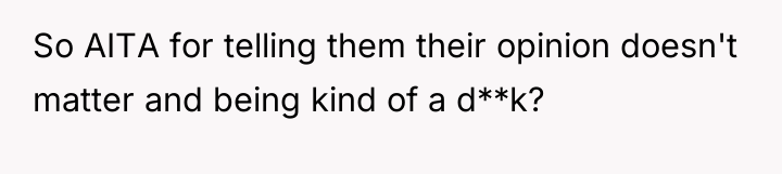 So AITA for telling them their opinion doesn't matter and...