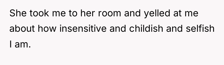 She took me to her room and yelled at me...
