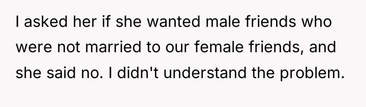 I asked her if she wanted male friends who were...