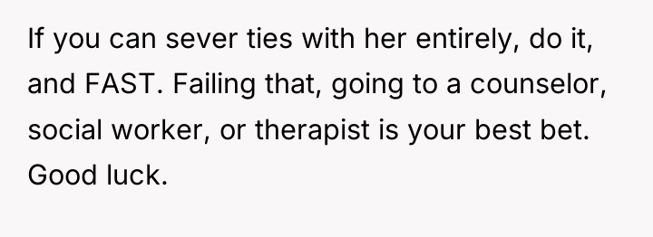 If you can sever ties with her entirely, do it,...