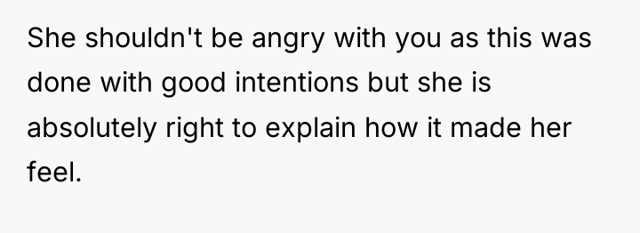 She shouldn't be angry with you as this was done...