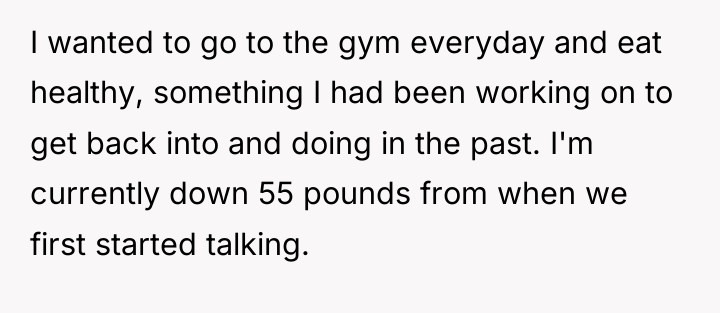 I wanted to go to the gym everyday and eat...