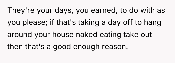 They're your days, you earned, to do with as you...