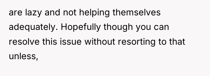 are lazy and not helping themselves adequately. Hopefully though you...