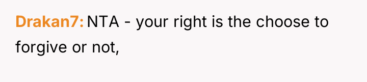 Drakan7 NTA - your right is the choose to forgive...