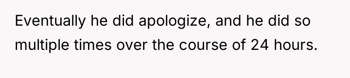 Eventually he did apologize, and he did so multiple times...