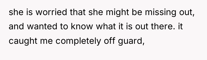 she is worried that she might be missing out, and...