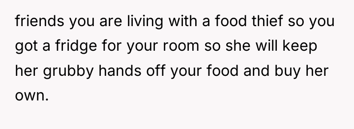 friends you are living with a food thief so you...