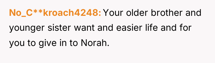 No_C**kroach4248 Your older brother and younger sister want and easier...