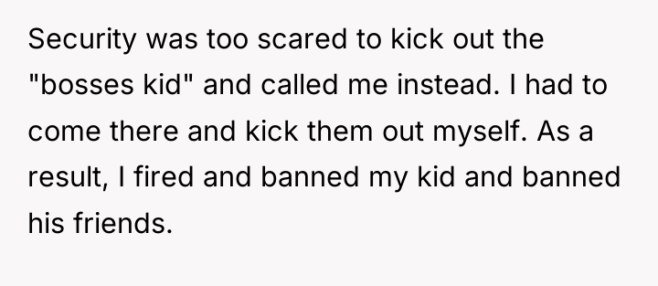 Security was too scared to kick out the "bosses kid"...