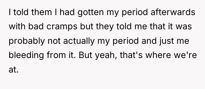 I told them I had gotten my period afterwards with...