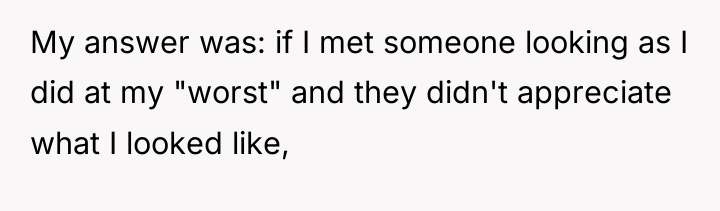 My answer was: if I met someone looking as I...
