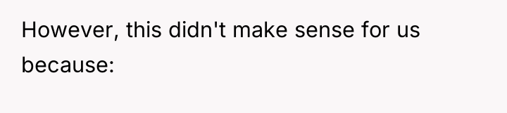 However, this didn't make sense for us because: