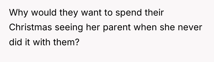 Why would they want to spend their Christmas seeing her...