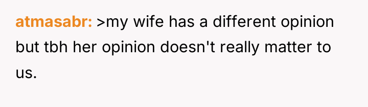 atmasabr >my wife has a different opinion but tbh her...