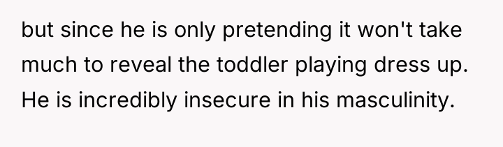 but since he is only pretending it won't take much...