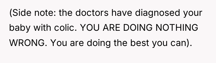 (Side note: the doctors have diagnosed your baby with colic....