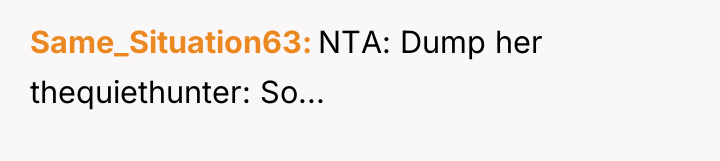 Same_Situation63 NTA: Dump her thequiethunter: So...
