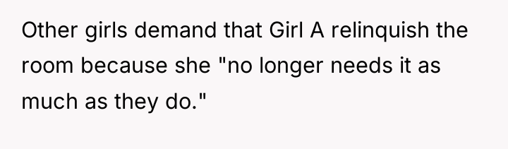 Other girls demand that Girl A relinquish the room because...