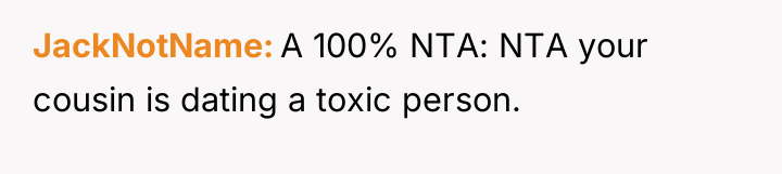 JackNotName A 100% NTA: NTA your cousin is dating a...