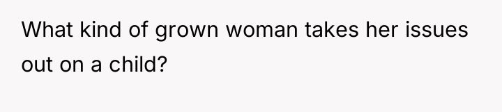 What kind of grown woman takes her issues out on...