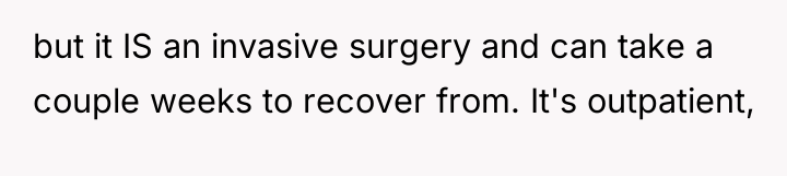 but it IS an invasive surgery and can take a...