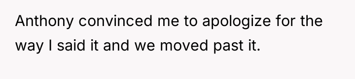 Anthony convinced me to apologize for the way I said...
