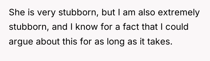 She is very stubborn, but I am also extremely stubborn,...