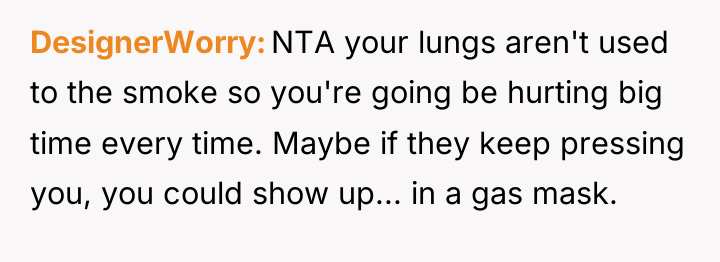 DesignerWorry NTA your lungs aren't used to the smoke so...