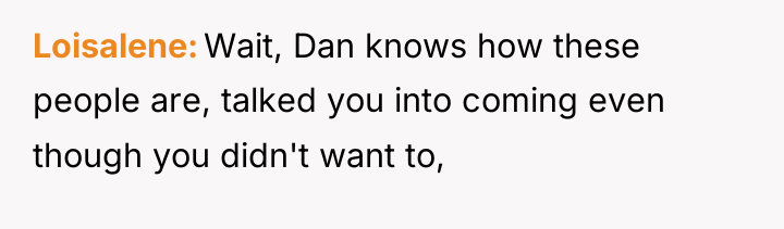 Loisalene Wait, Dan knows how these people are, talked you...