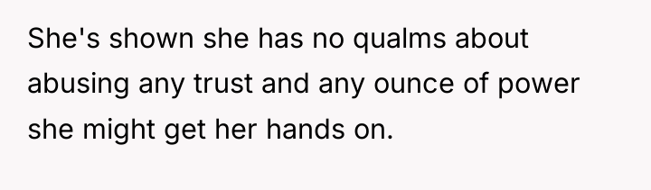 She's shown she has no qualms about abusing any trust...