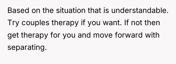 Based on the situation that is understandable. Try couples therapy...