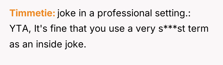 Timmetie joke in a professional setting.: YTA, It's fine that...