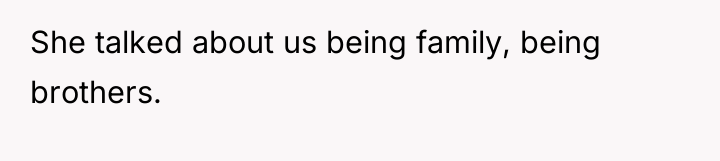 She talked about us being family, being brothers.