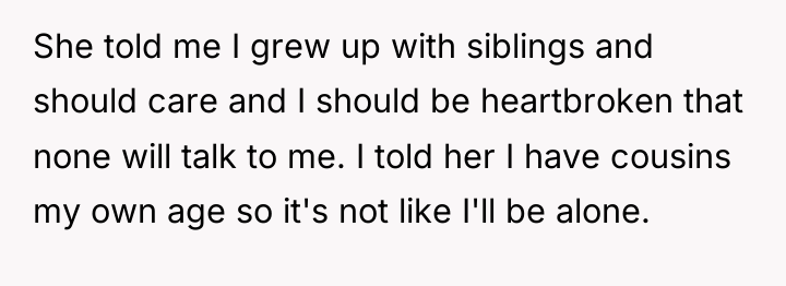 She told me I grew up with siblings and should...