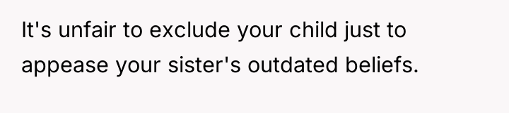 It's unfair to exclude your child just to appease your...