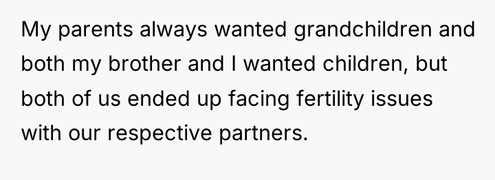 My parents always wanted grandchildren and both my brother and...