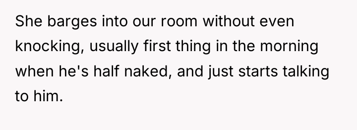 She barges into our room without even knocking, usually first...