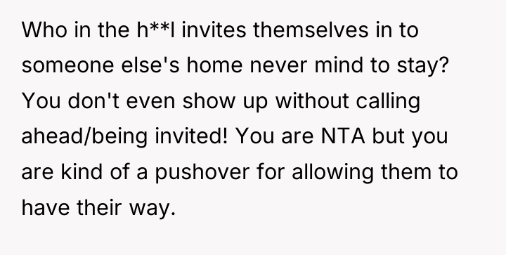 Who in the h**l invites themselves in to someone else's...
