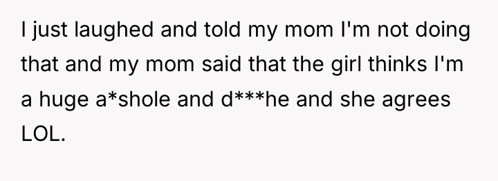 I just laughed and told my mom I'm not doing...