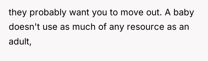 they probably want you to move out. A baby doesn't...