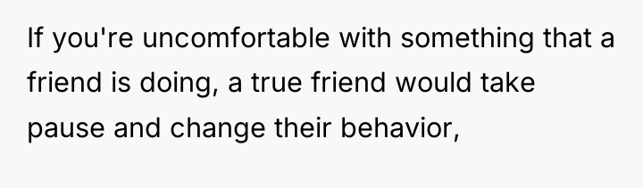 If you're uncomfortable with something that a friend is doing,...